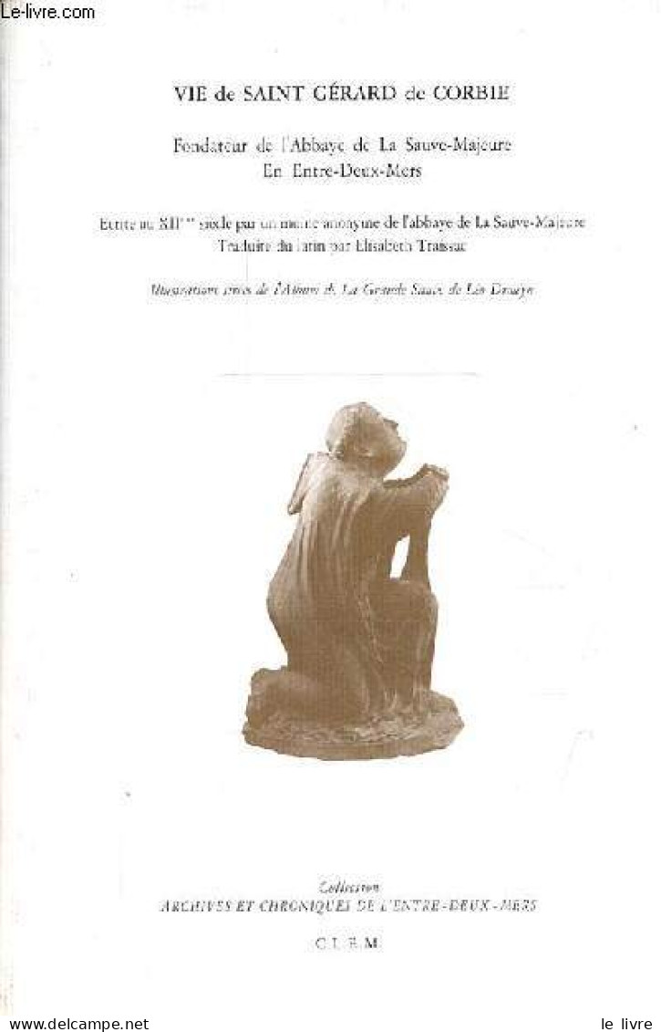Vie De Saint Gérard De Corbie - Fondateur De L'Abbaye De La Sauve-Majeure En Entre-Deux-Mers - Collection Archives Et Ch - Biographie