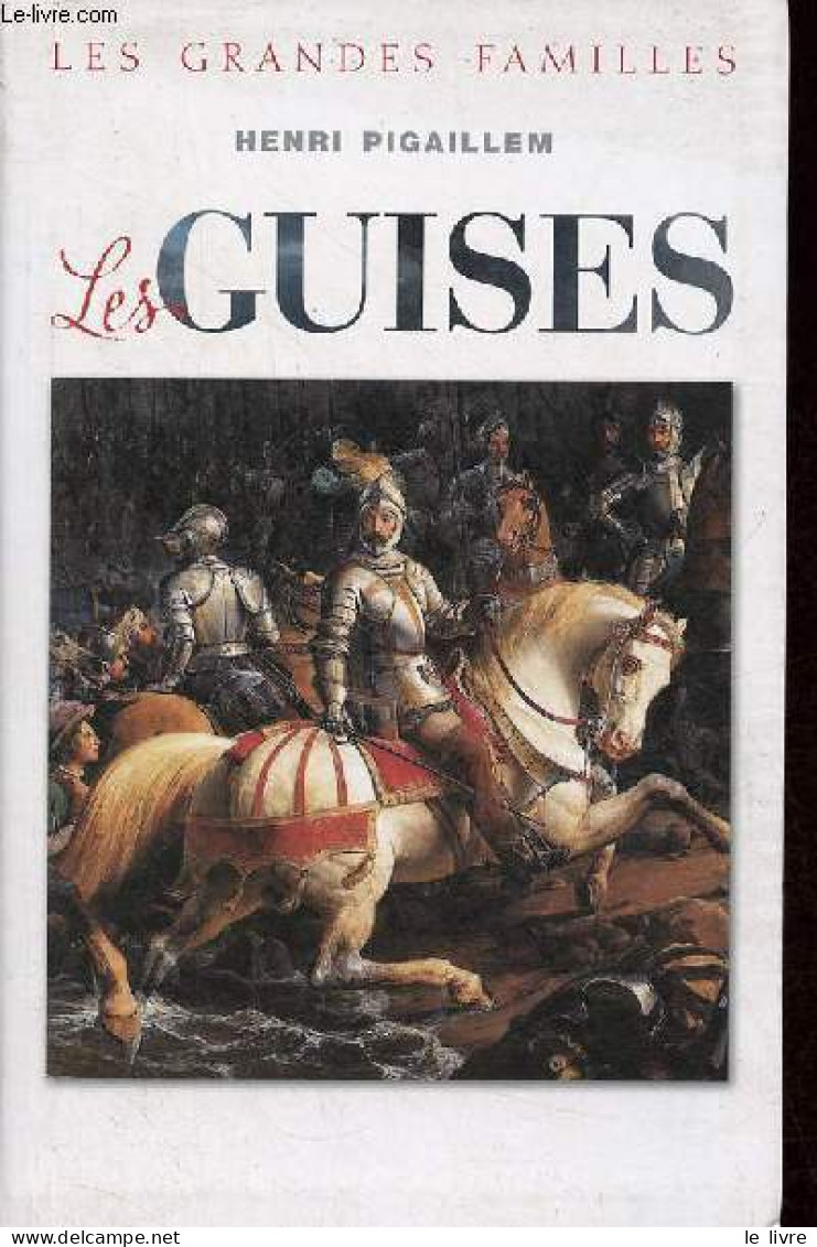 Les Guises - Les Grandes Familles. - Pigaillem Henri - 2012 - Biographie