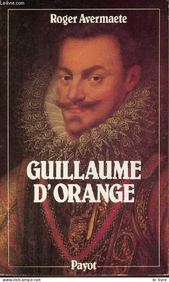 Guillaume D'Orange Dit Le Taciturne 1533-1584 - Collection Bibliothèque Historique. - Avermaete Roger - 1984 - Biografie