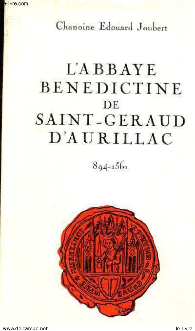 L'Abbaye Bénédictine De Saint-Geraud D'Aurillac 894-1561. - Chanoine Joubert Edouard - 1981 - Auvergne