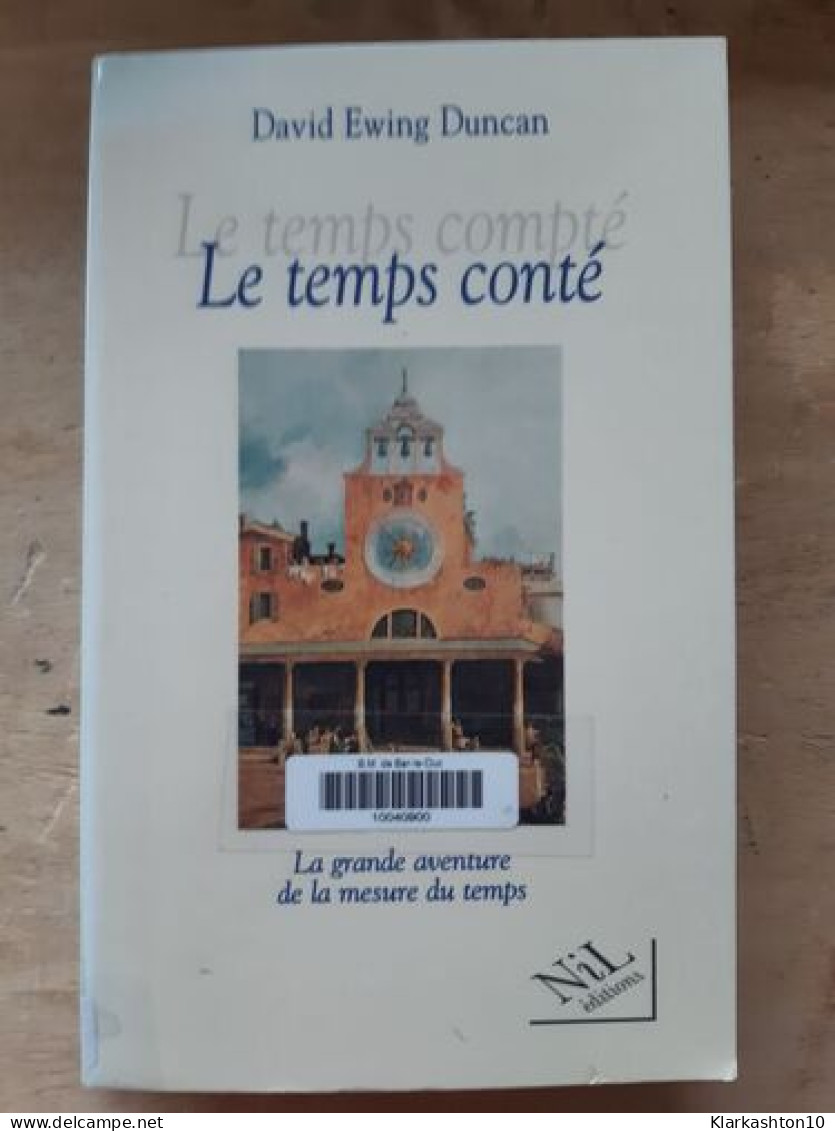 Le Temps Conté La Grande Aventure De La Mesure Du Temps - Sonstige & Ohne Zuordnung