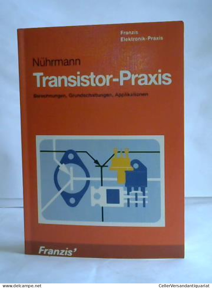 Transistor-Praxis. Berechnungen, Grundschaltungen, Applikationen Von Nührmann, Dieter - Sin Clasificación