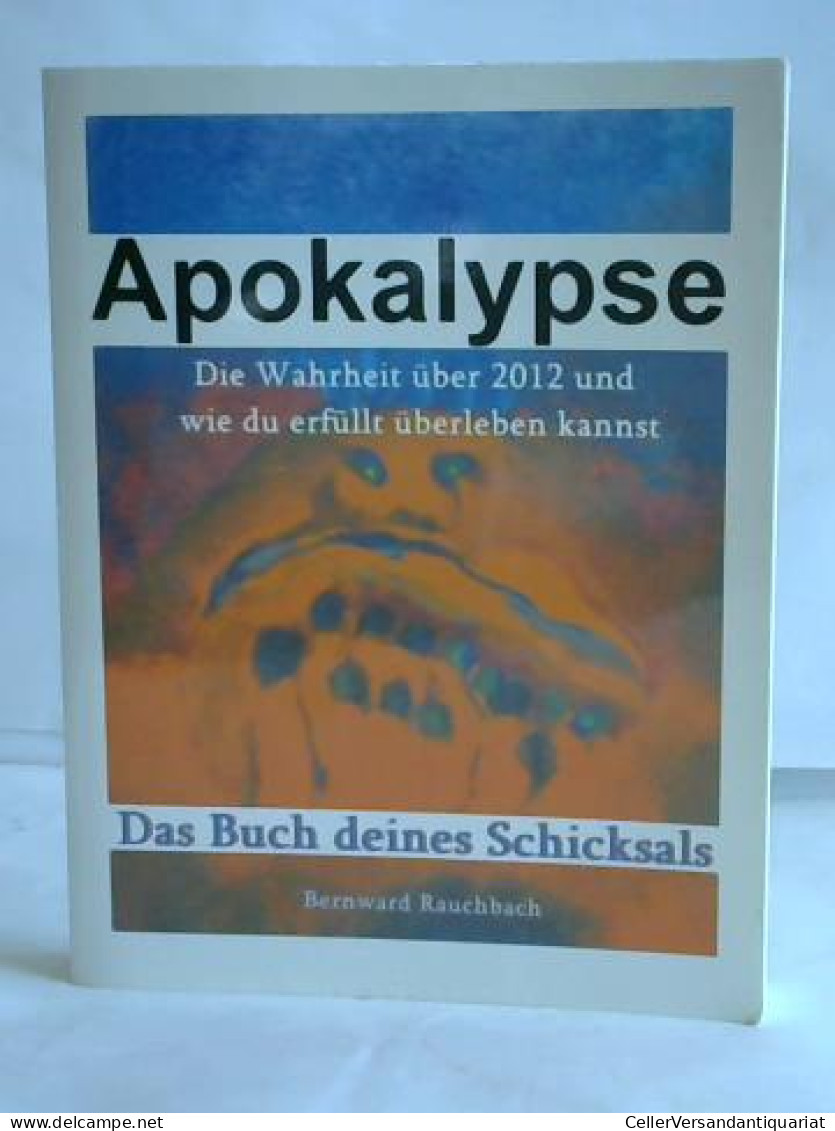 Apokalypse. Das Buch Deines Schicksals. Die Wahrheit über 2012 Und Wie Du Erfüllt überleben Kannst Von Rauchbach,... - Sin Clasificación