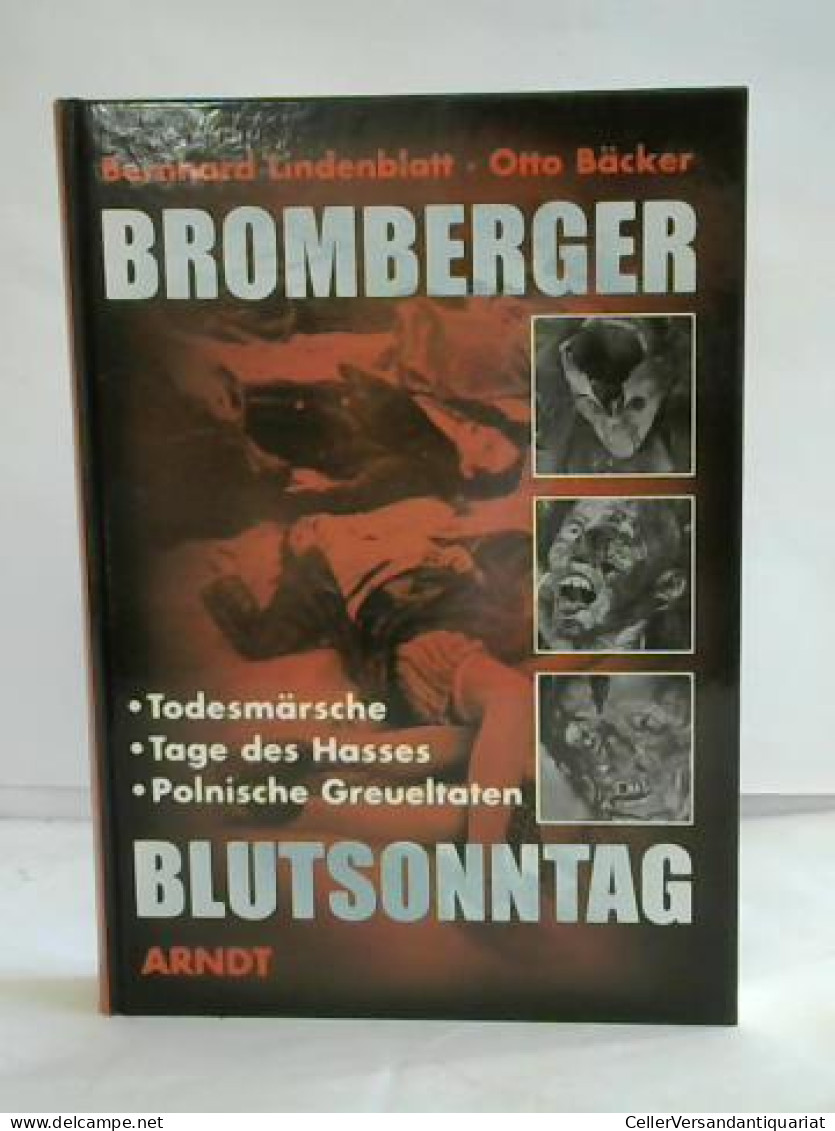 Bromberger Blutsonntag. Todesmärsche - Tage Des Hasses - Polnische Greueltaten Von Lindenblatt, Bernhard / Bäcker, Otto - Sin Clasificación