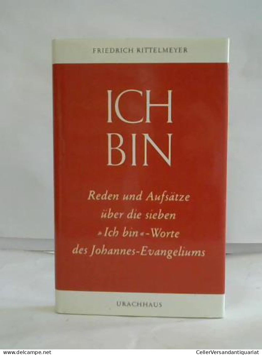 Ich Bin. Reden Und Aufsätze über Die Sieben 'Ich Bin'-Worte Des Johannesevangeliums Von Rittelmeyer, Friedrich - Unclassified