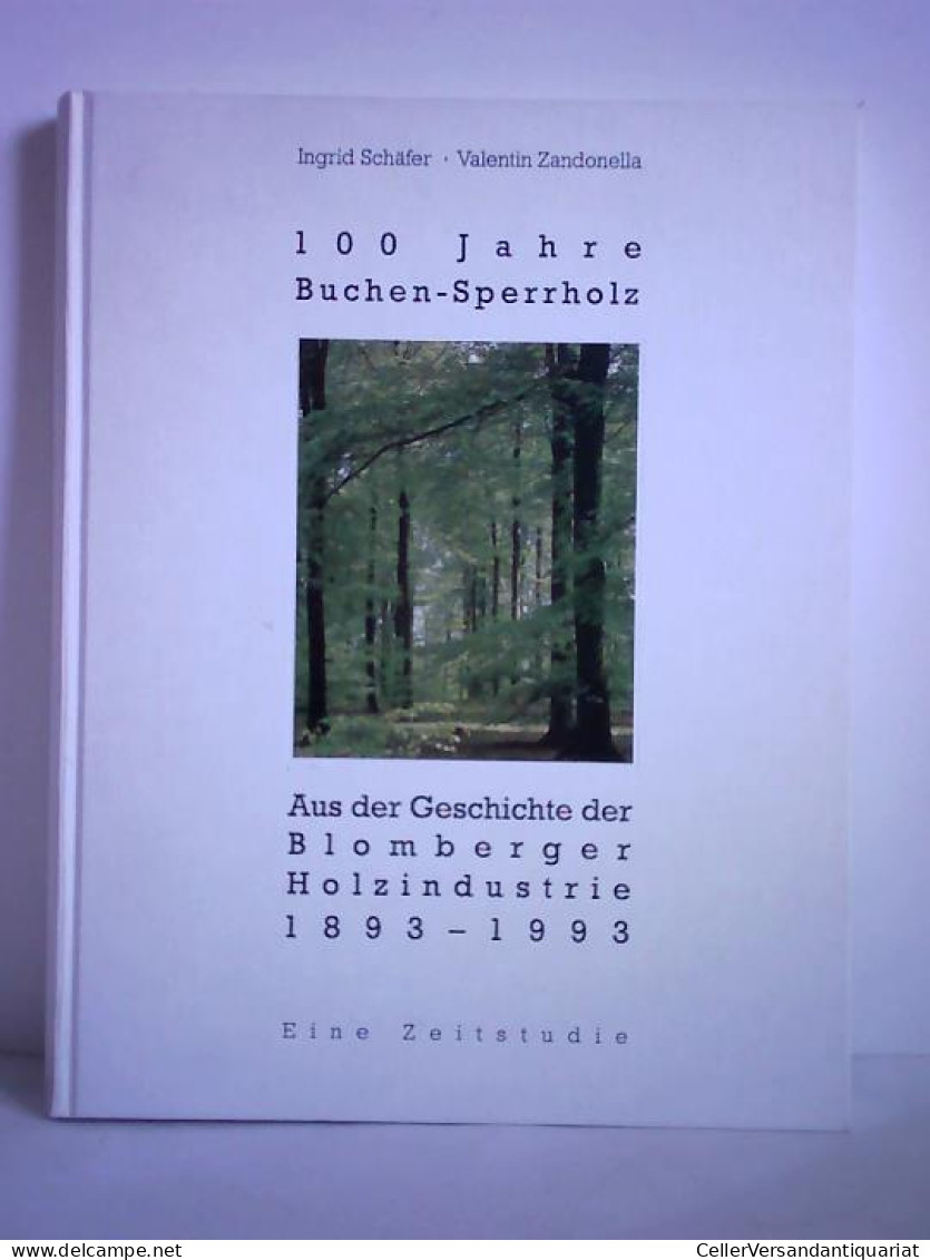 100 Jahre Buchen-Sperrholz. Aus Der Geschichte Der Blomberger Holzindustrie 1893 - 1993. Eine Zeitstudie Von Schäfer,... - Non Classés
