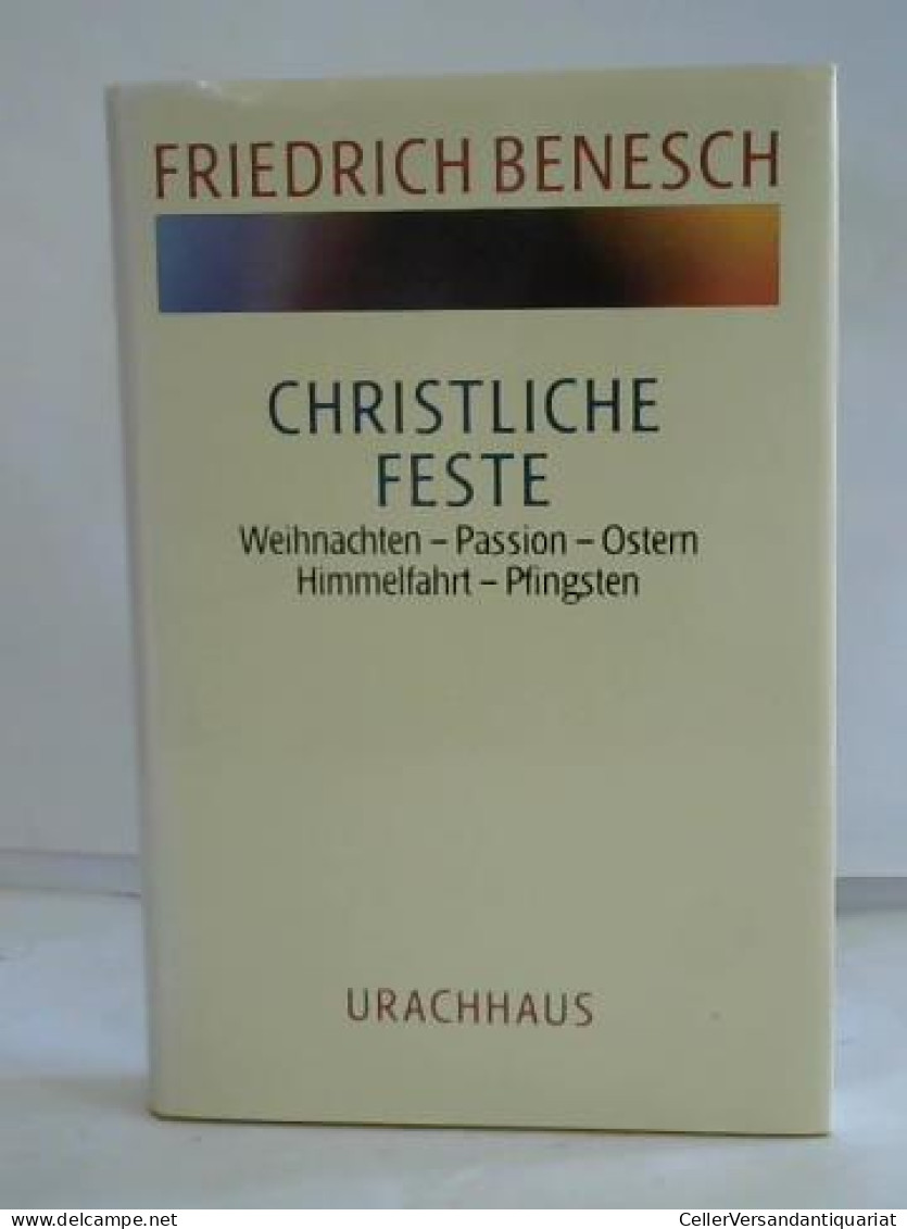 Christliche Feste. Weihnachten - Passion - Ostern - Himmelfahrt - Pfingsten Von Benesch, Friedrich - Unclassified