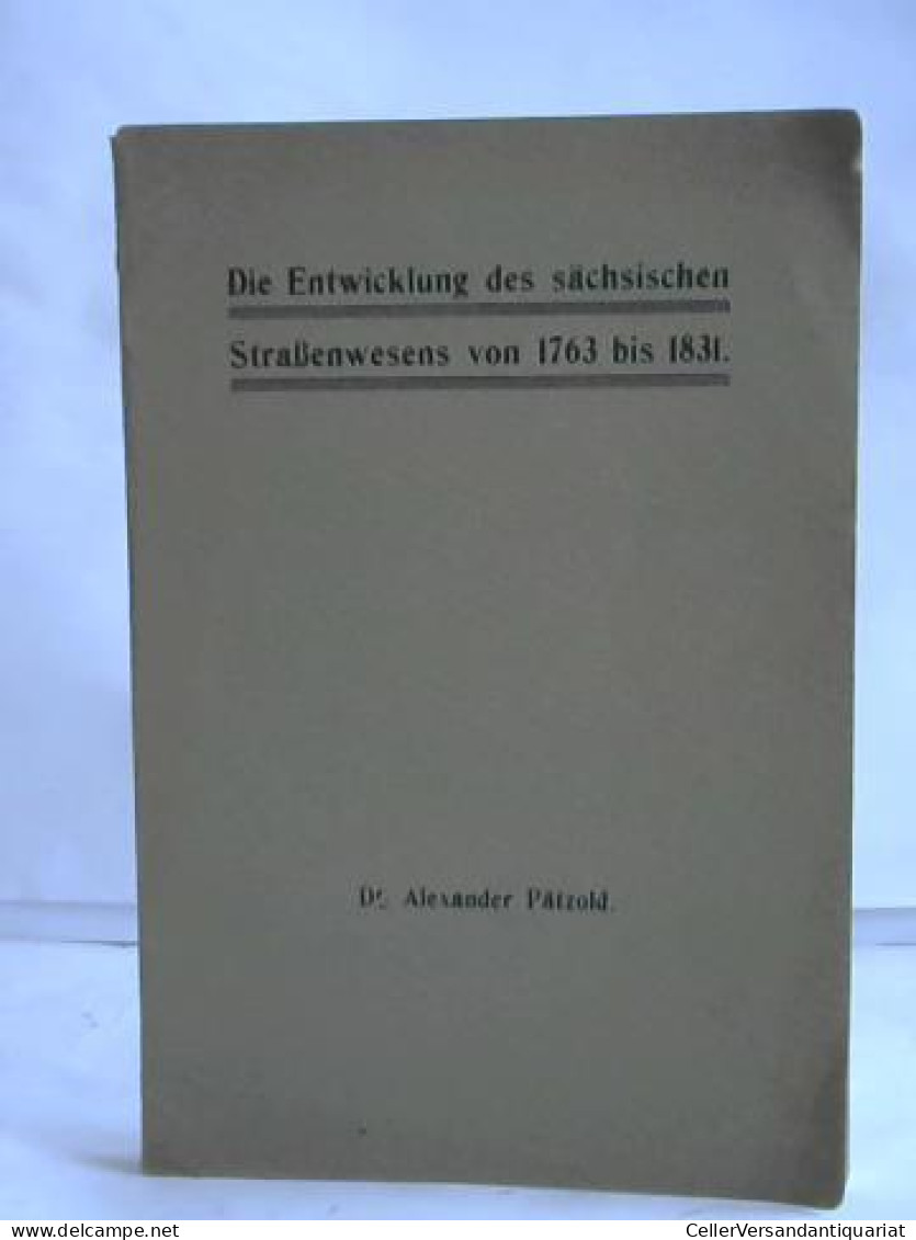 Die Entwicklung Des Sächsischen Straßenwesens Von 1763 Bis 1831 Von Pätzold, Alexander - Unclassified