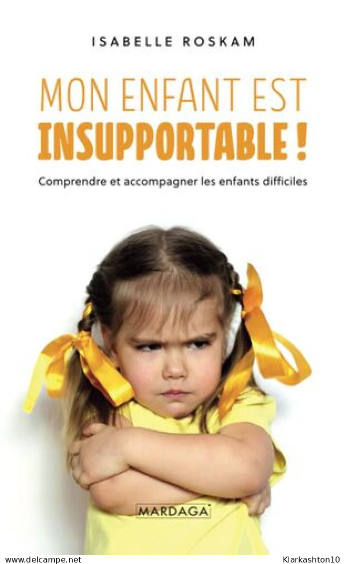 Mon Enfant Est Insupportable !: Comprendre Et Accompagner Les Enfants Difficiles - Other & Unclassified