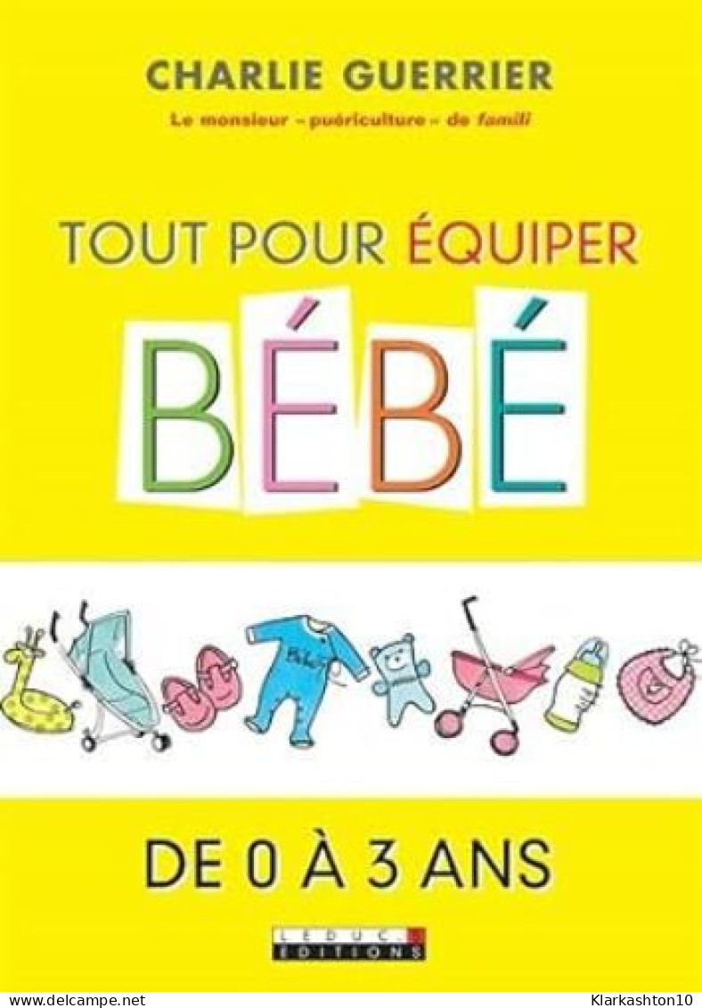 Tout Pour équiper Bébé De 0 à 3 - Autres & Non Classés