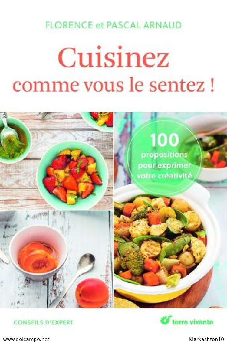 Cuisinez Comme Vous Le Sentez !: 100 Propositions Pour Exprimer Votre Creativite - Autres & Non Classés