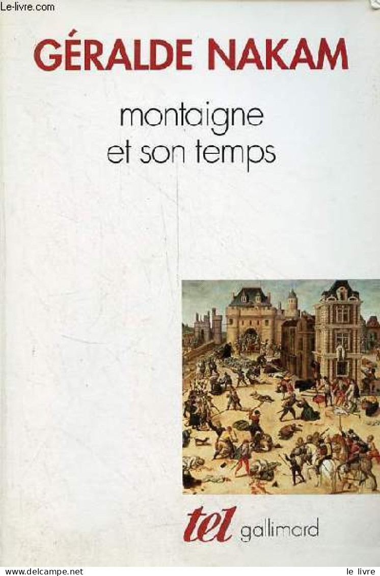 Montaigne Et Son Temps - Les événements Et Les Essais - L'histoire, La Vie, Le Livre - Collection Tel N°222. - Nakam Gér - Biographie