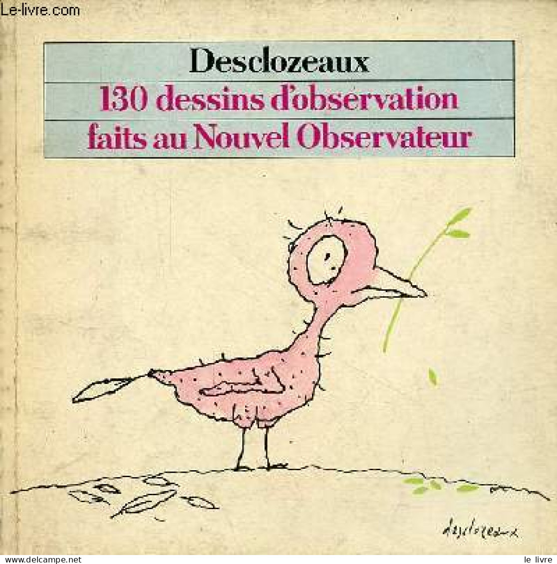 130 Dessins D'observation Faits Au Nouvel Observateur. - Desclozeaux - 1974 - Art