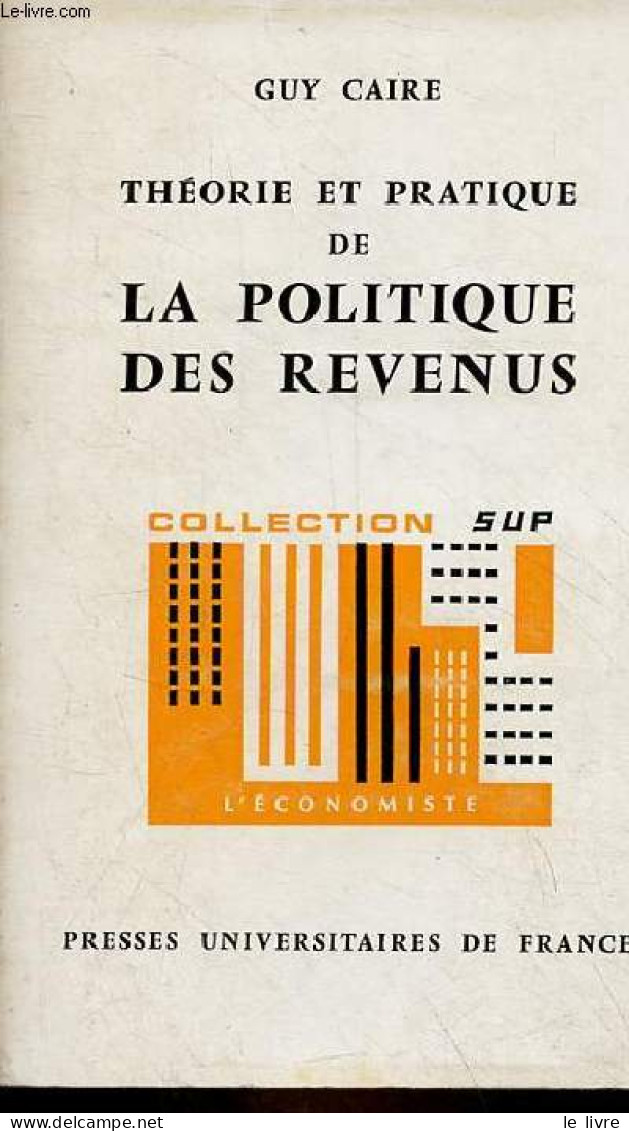 Théorie Et Pratique De La Politique Des Revenus - Collection Sup L'économiste N°17. - Caire Guy - 1970 - Economia