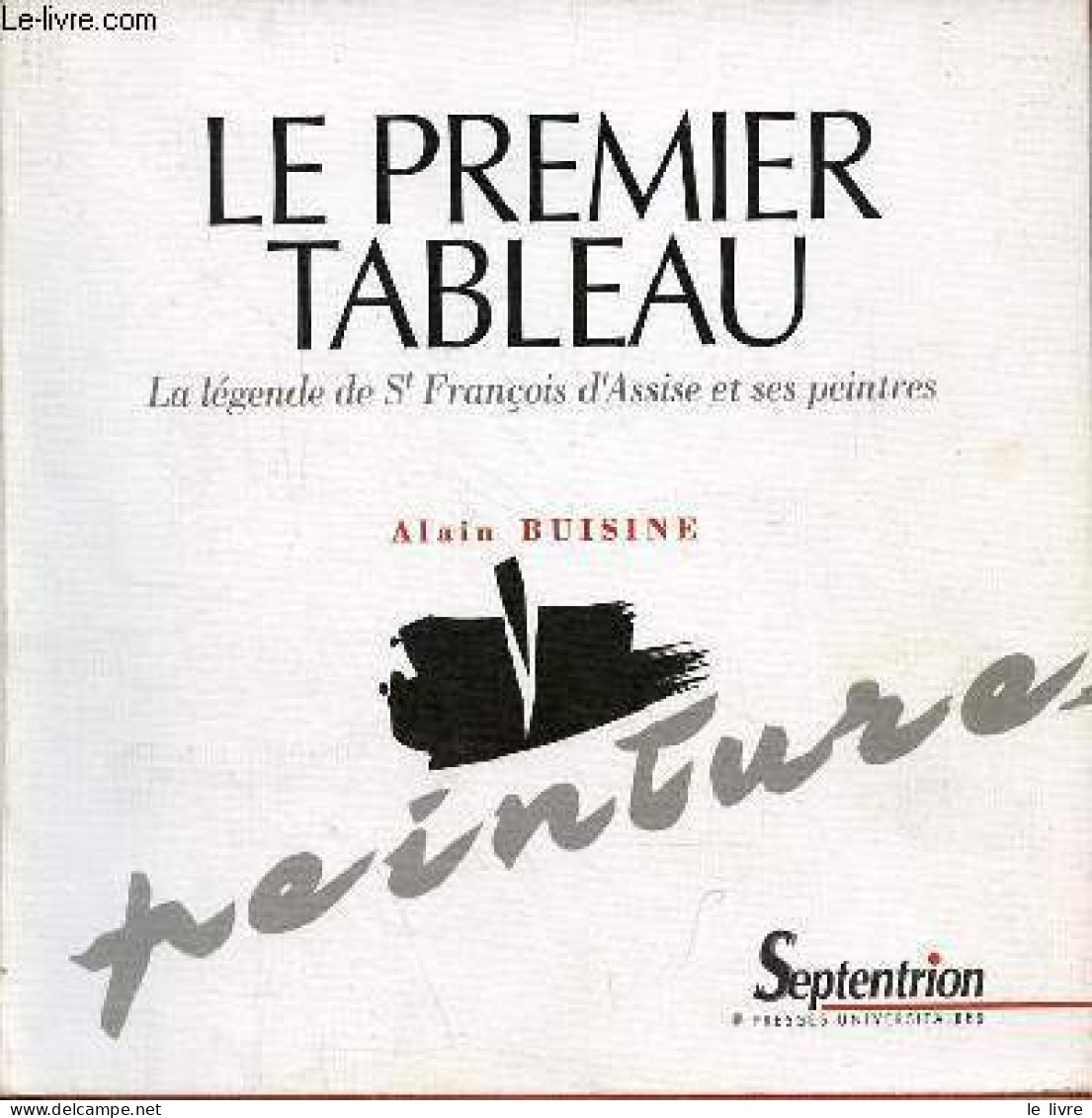 Le Premier Tableau - La Légende De St François D'Assise Et Ses Peintres. - Buisine Alain - 1998 - Religion