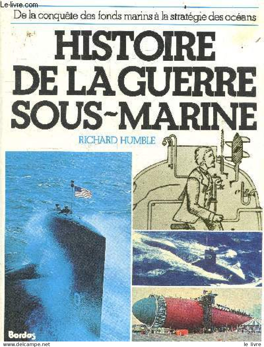 Histoire De La Guerre Sous-marine - De La Conquete Des Fonds Marins A La Strategie Des Oceans - Richard Humble - 1984 - Francés