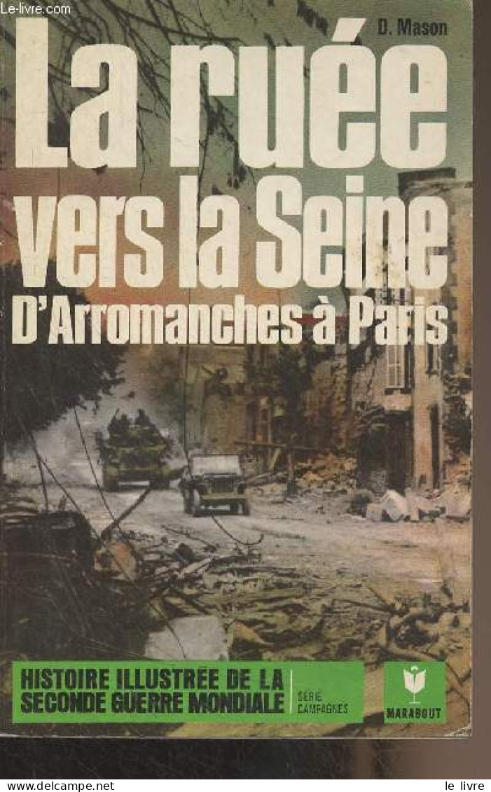 La Ruée Vers La Seine, D'Arromanches à Paris - "Histoire Illustrée De La Seconde Guerre Mondiale" Série Campagnes, N°12 - Guerre 1939-45