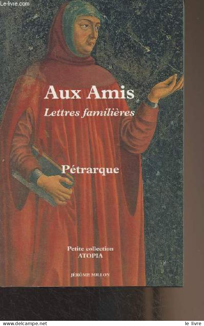 Aux Amis - Lettres Familières, Livre I Et II (1330-1351) - "Petite Collection Atopia" N°14 - Pétrarque - 2002 - Autres & Non Classés