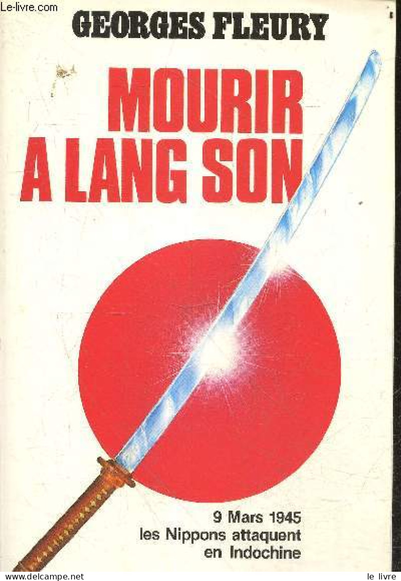 Mourir A Lang Son - 9 Mars 1945, Les Nippons Attaquent En Indochine + Envoi " D'un Des Rares Rescapes De Cette Tragedie - Libros Autografiados