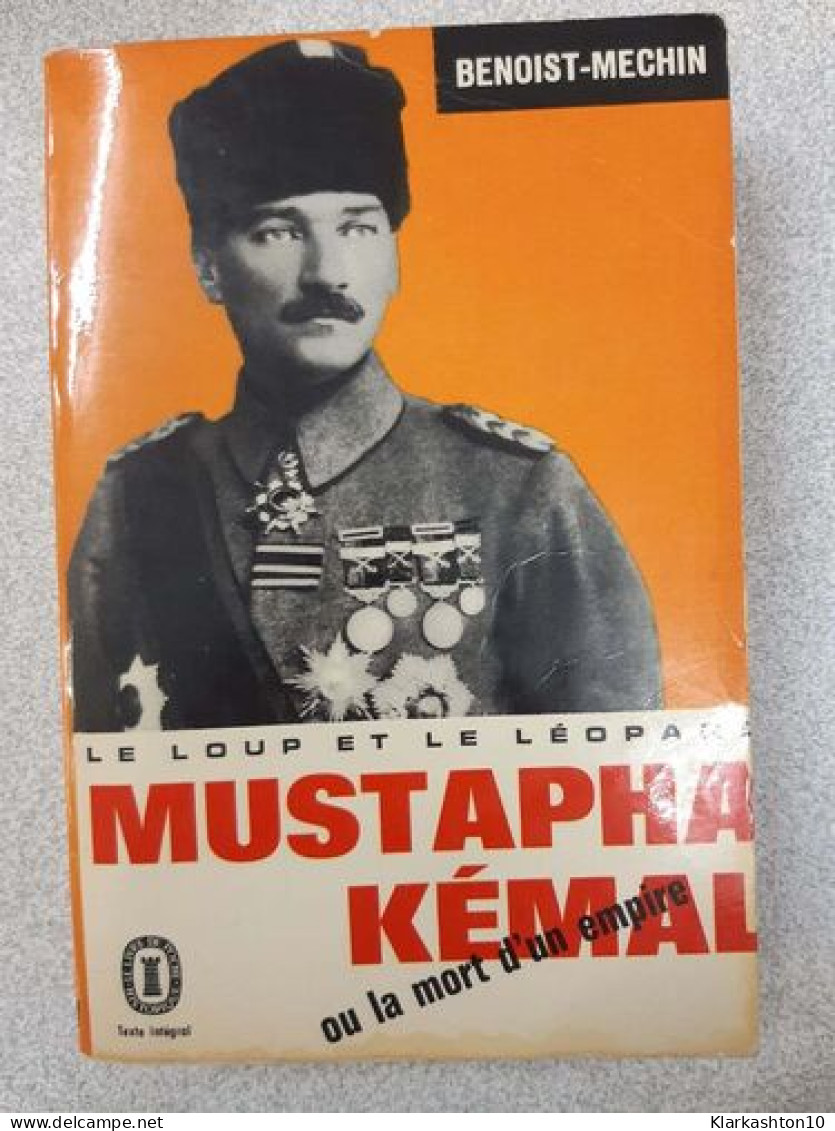 Le Loup Et Le Leopard. Mustapha Kemal Ou La Mort D'un Empire - Andere & Zonder Classificatie