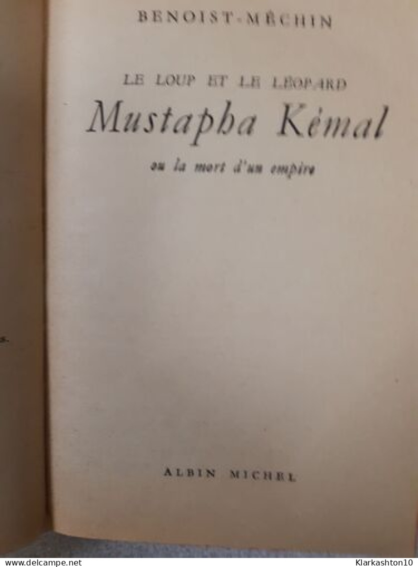 Le Loup Et Le Leopard. Mustapha Kemal Ou La Mort D'un Empire - Autres & Non Classés