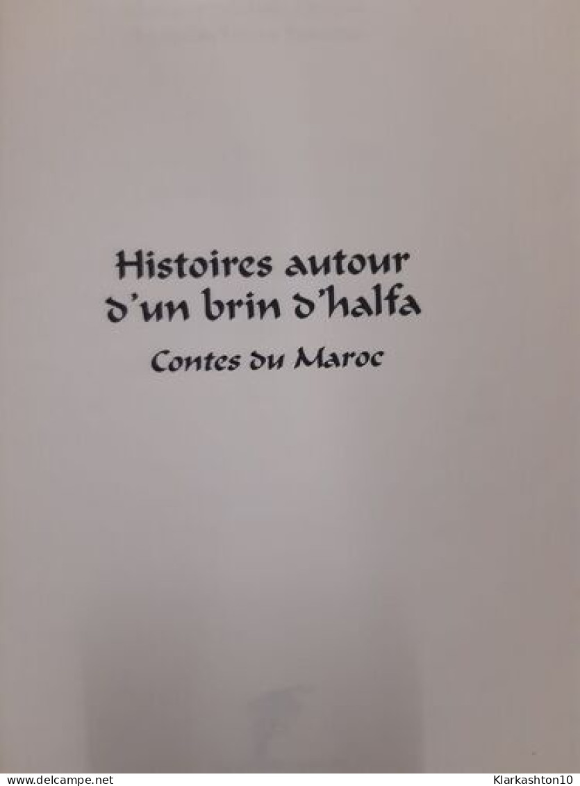 Contes Du Maroc - Histoires Autour D'un Brin D'Halfa - Autres & Non Classés