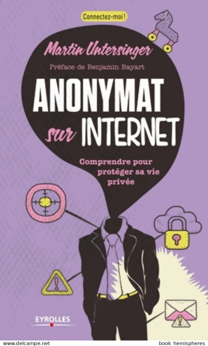 Anonymat Sur L'internet. Comprendre Pour Protéger Sa Vie Privée (2013) De Martin Untersinger - Informatik