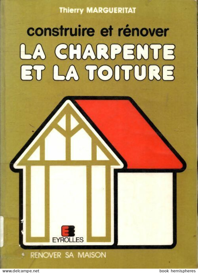 Construire Et Rénover La Charpente Et La Toiture (1982) De Thierry Margueritat - Basteln