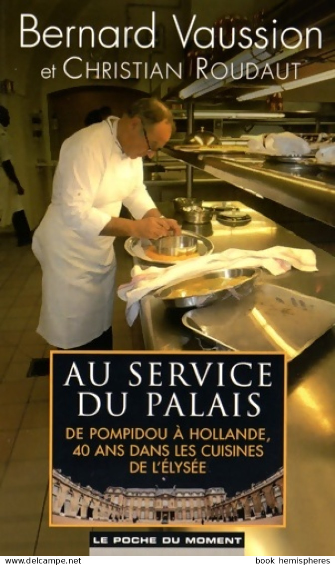 Au Service Du Palais : De Pompidou à Hollande 40 Ans Dans Les Cuisines De L'Elysée (2016) De Bernard Va - Gastronomía