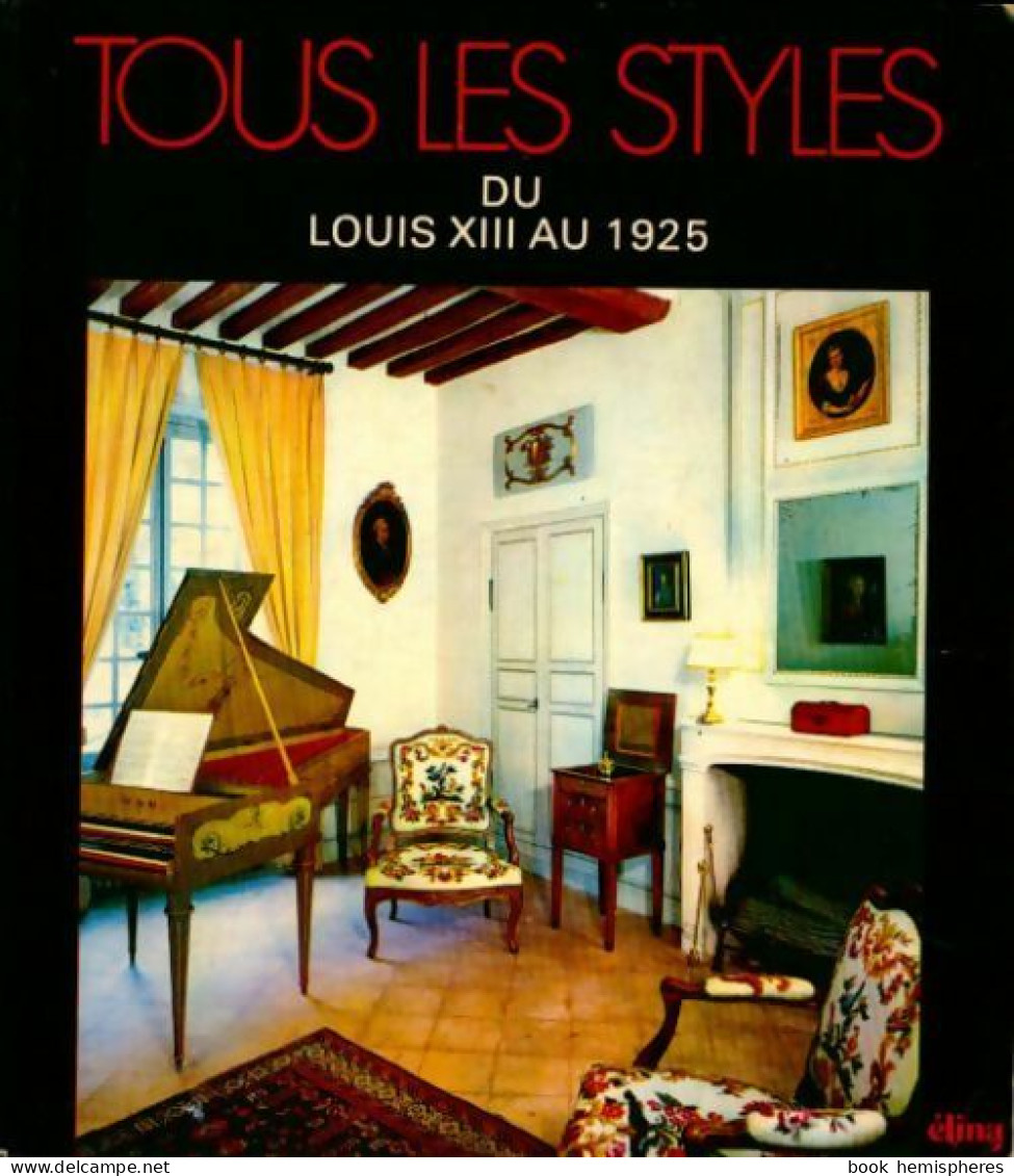Tous Les Styles. Du Louis XIII Au 1925 (1981) De Collectif - Décoration Intérieure