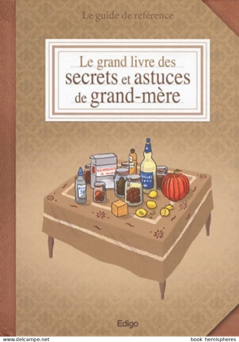 Le Grand Livre Des Secrets Et Astuces De Grand-mère : Le Guide De Référence (2011) De Sonia De Sousa - Bricolage / Técnico