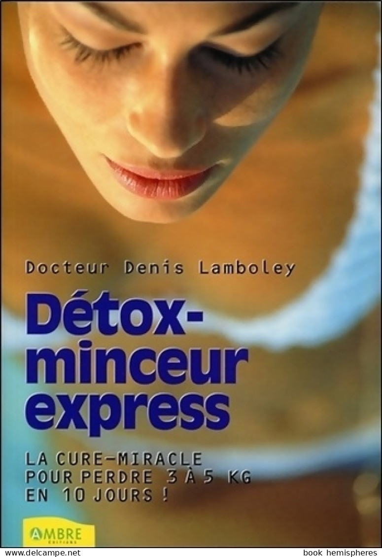 Détox-minceur Express - La Cure-miracle Pour Perdre 3 à 5 Kilos En 10 Jours ! (2002) De Denis Lamboley - Health