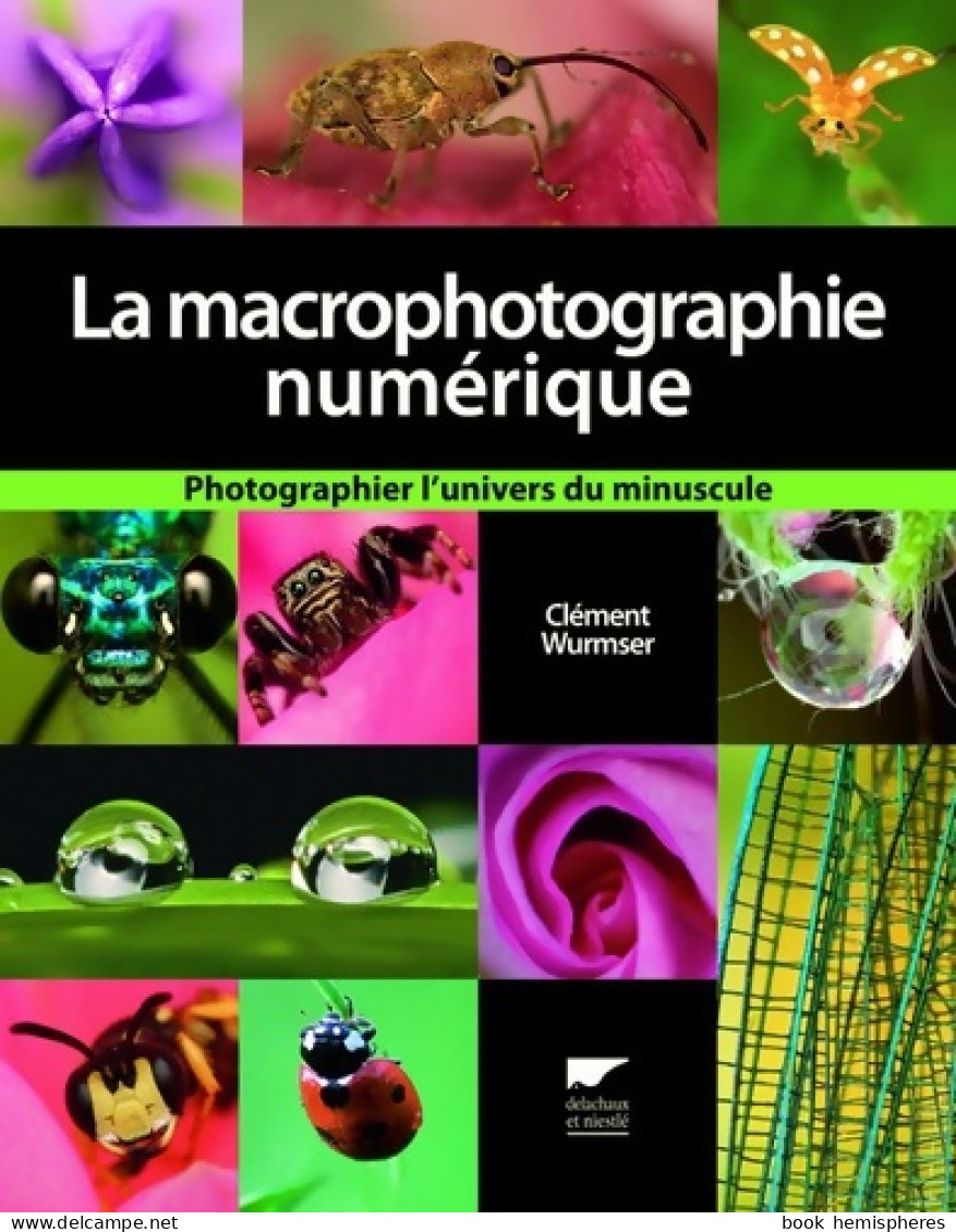 La Macrophotographie Numérique : Photographier L'univers Du Minuscule (2009) De Clément Wurmser - Jardinage