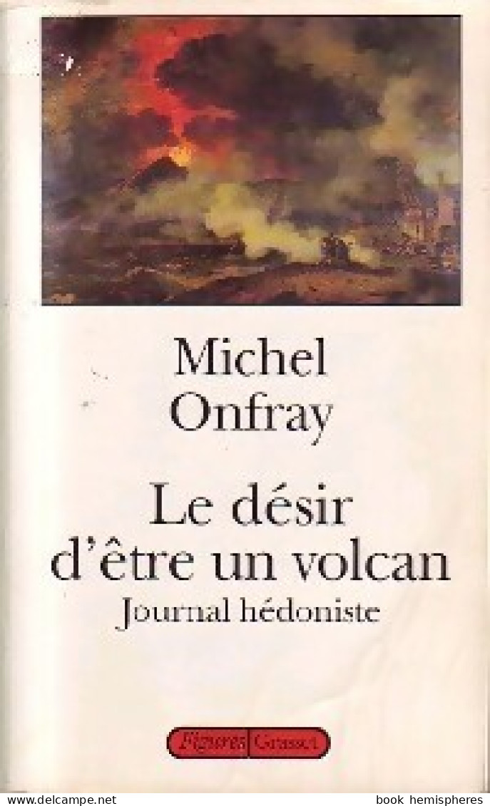 Journal Hédoniste Tome I : Le Désir D'être Un Volcan (1996) De Michel Onfray - Psychologie & Philosophie