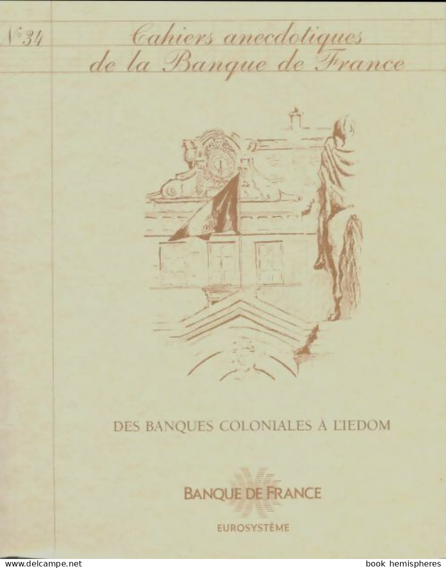 Cahiers Anecdotiques De La Banque De France N°34 : Des Banques Coloniales à L'iedom (0) De Collectif - Sin Clasificación