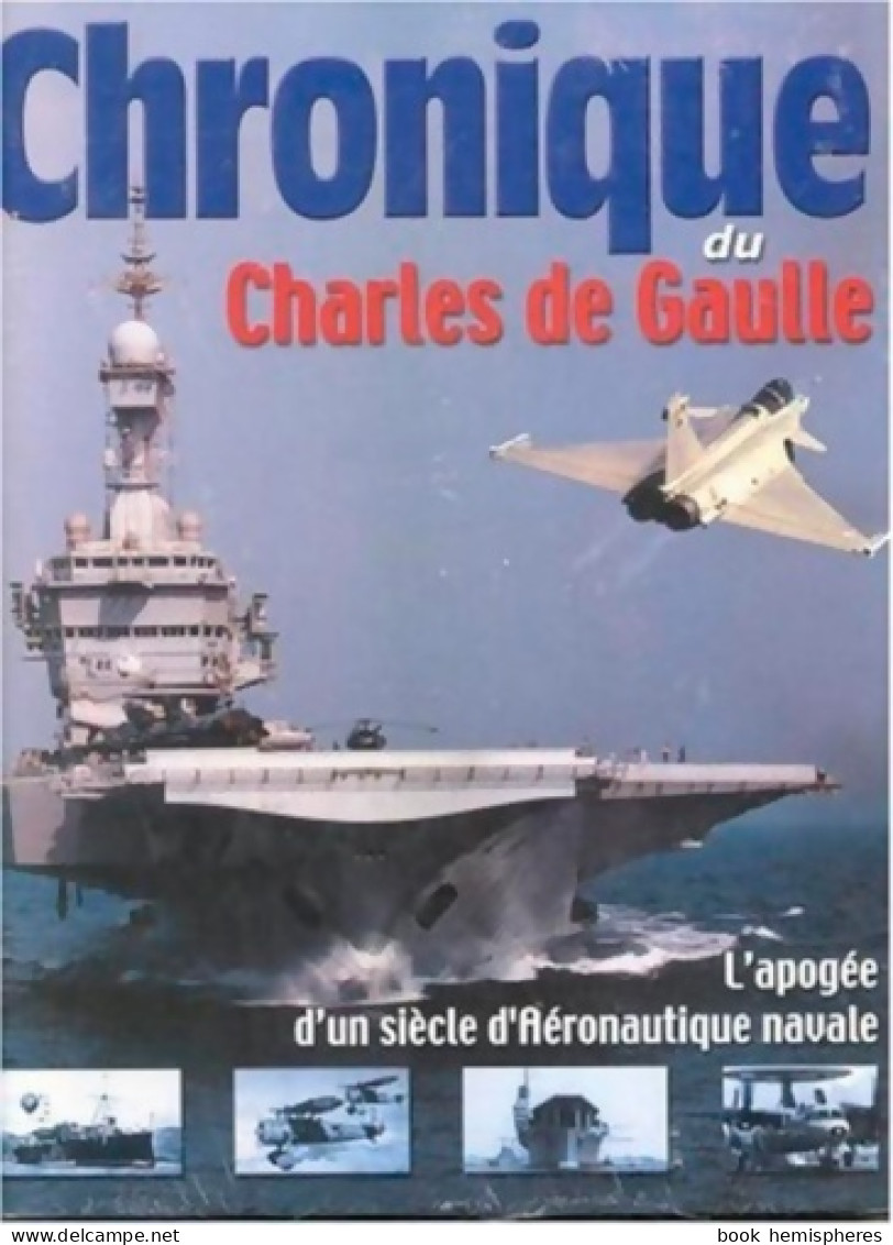 Chronique Du Charles De Gaulle. L'apogée D'un Siècle D'aéronautique Navale (2002) De Collectif - Bateau