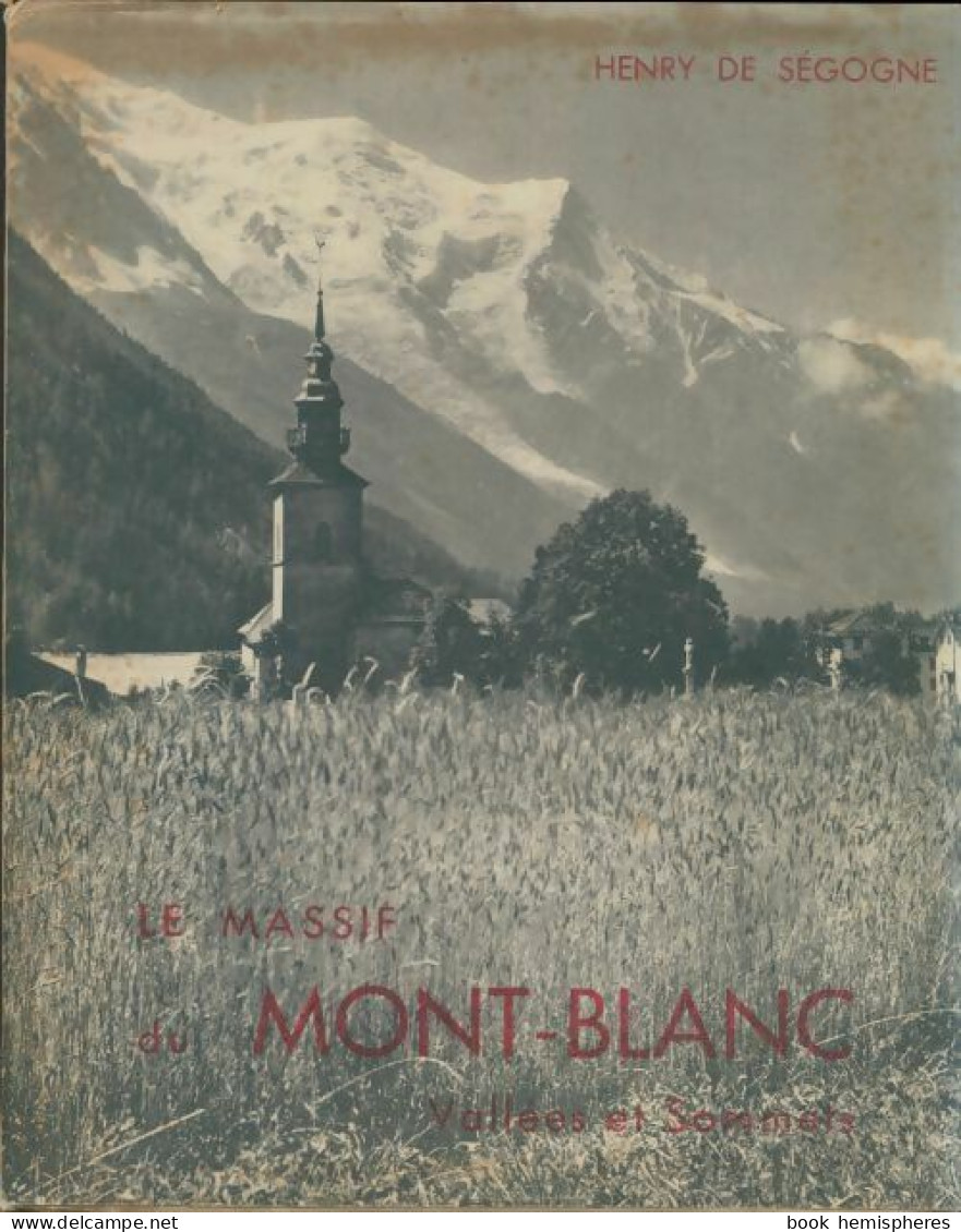 Le Massif Du Mont-blanc (1948) De Henry De Ségogne - Nature