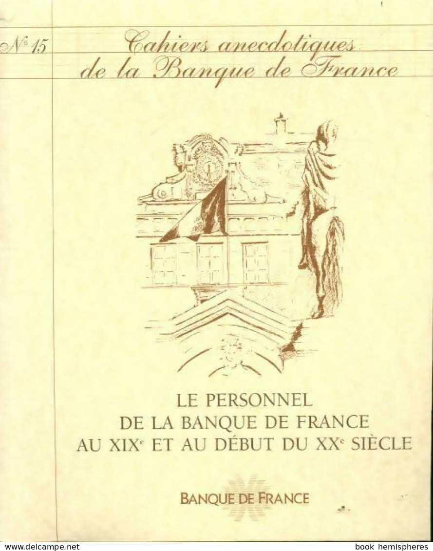 Cahiers Anecdotiques De La Banque De France N°15 : Le Personnel De La Banque De France Au XIXe E - Sin Clasificación