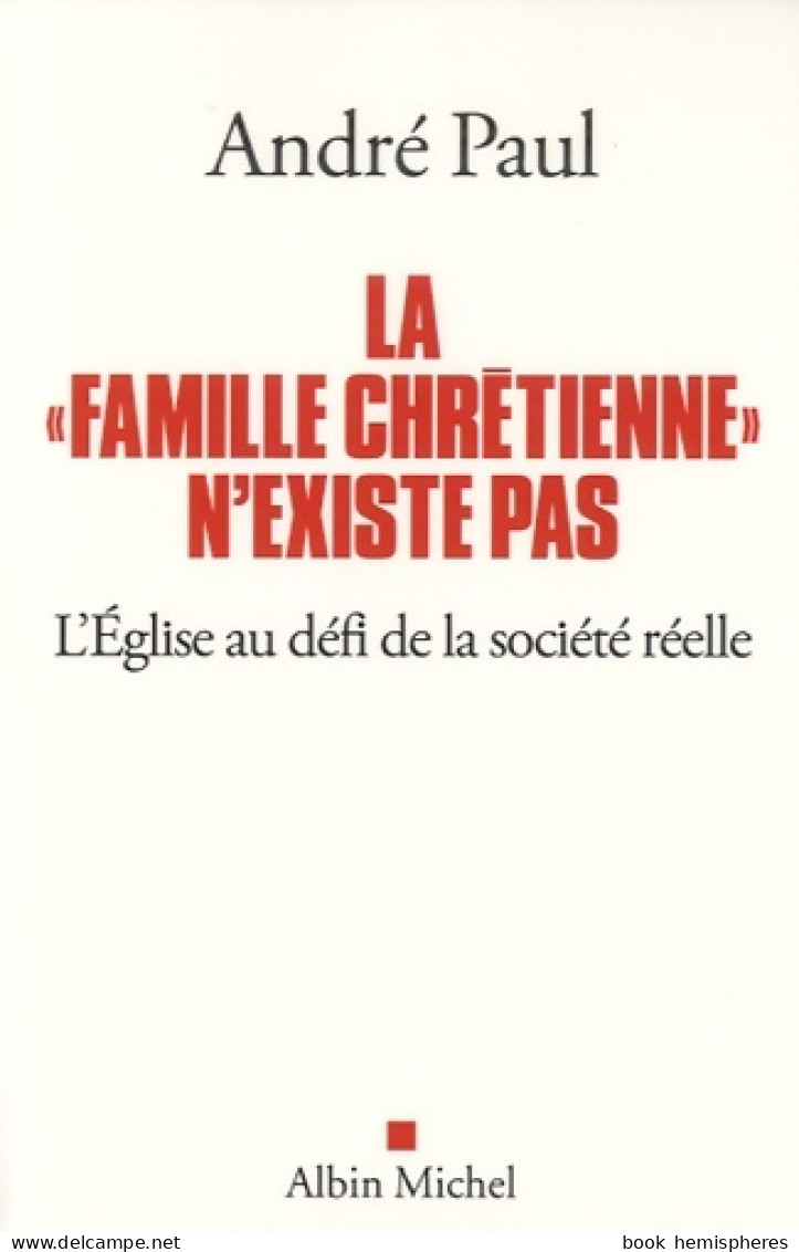 La Famille Chrétienne N'existe Pas. L'église Au Défi De La Société Réelle (2015) De André Paul - Religion