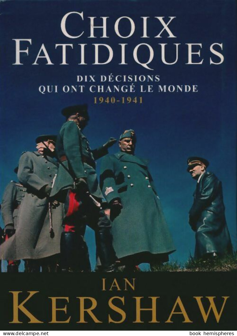 Choix Fatidiques. Dix Décisions Qui Ont Changé Le Monde (1940-1941) (2009) De Ian Kershaw - Guerre 1939-45