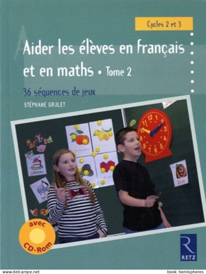 Aider Les élèves En Français Et Maths : 36 Séquences De Jeux Tome II (2011) De Stéphane Grulet - 0-6 Ans