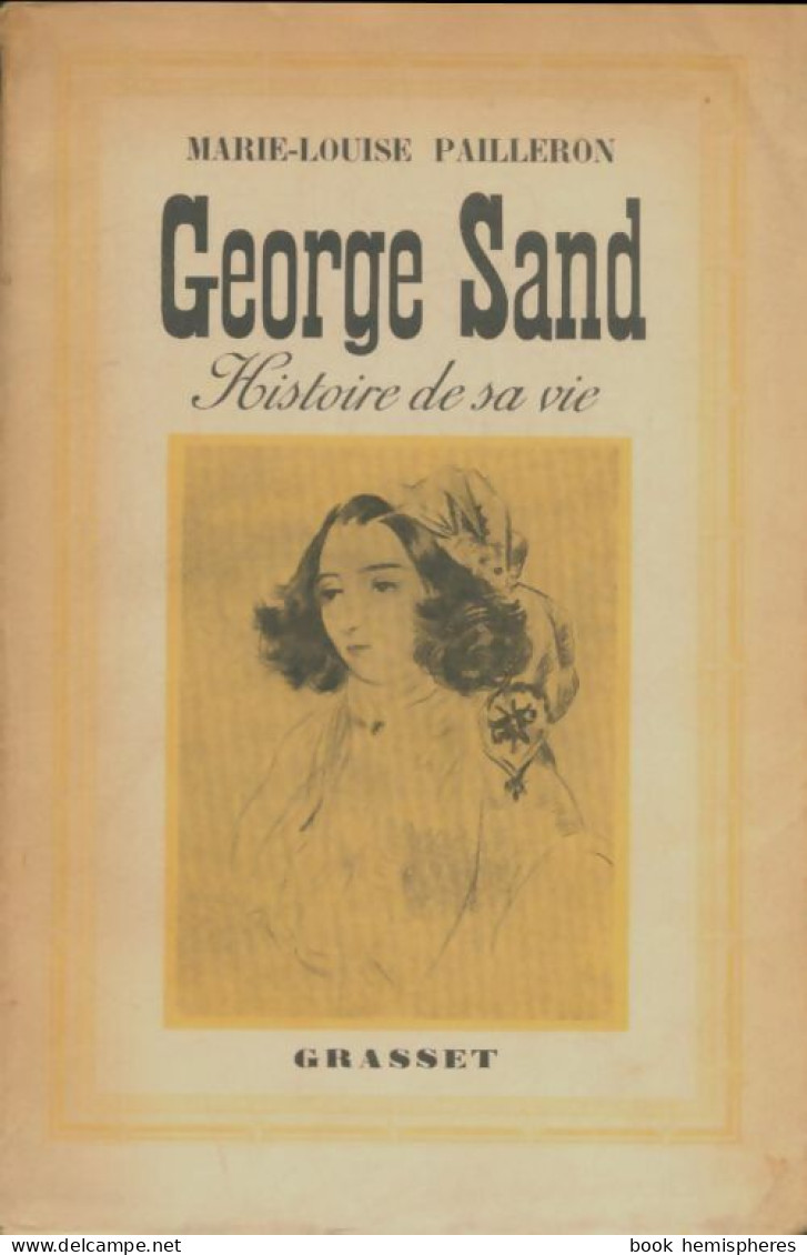 Georges Sand : Histoire De Sa Vie. (1938) De Marie Louise. Pailleron - Biographien