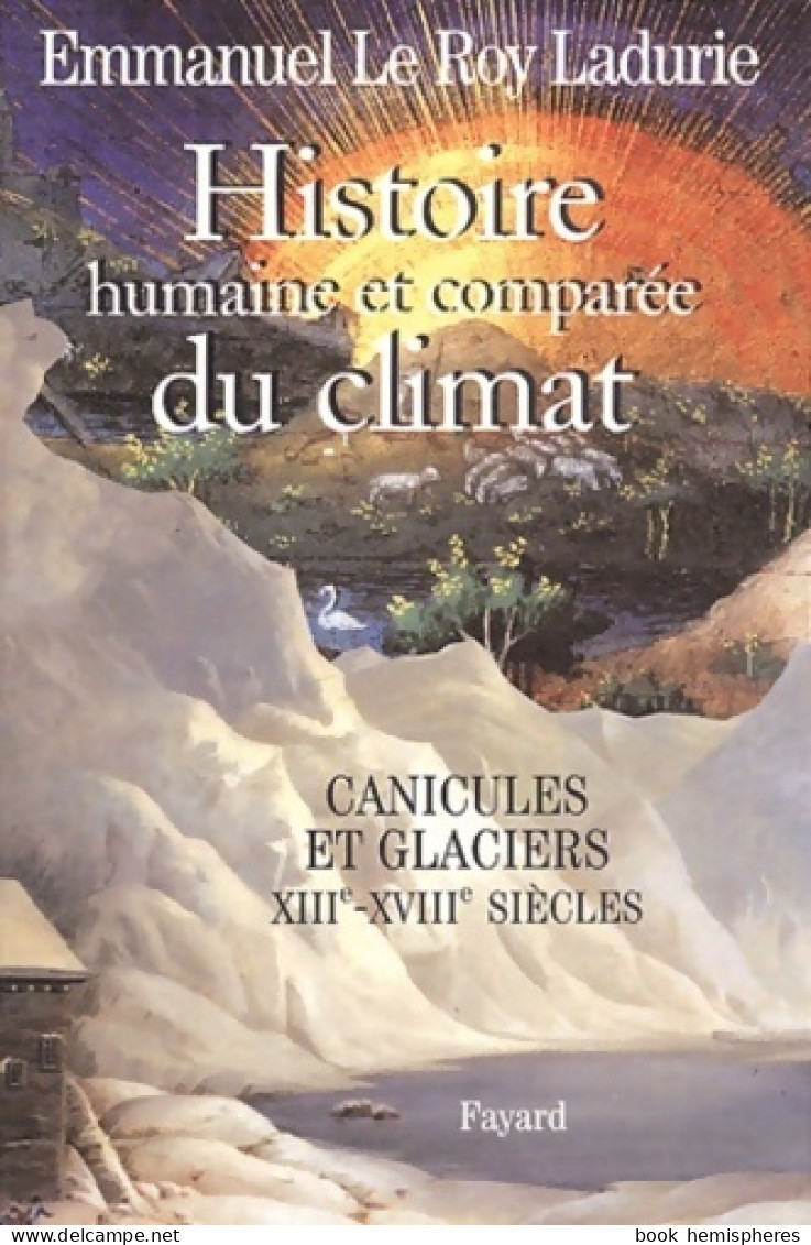 Histoire Humaine Et Comparée Du Climat : Tome I Canicules Et Glaciers Xiiie-xviiie Siècles (2004) De Em - Nature