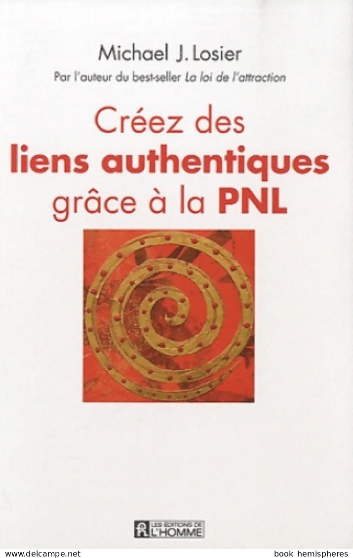 Créez Les Liens Authentiques Grâce à La PNL (2010) De Michael J. Losier - Psychologie/Philosophie