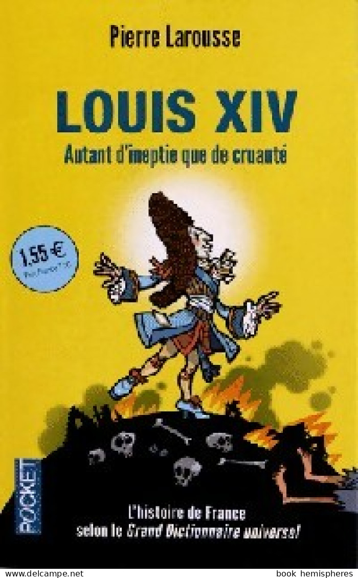 Louis XIV. Autant D'ineptie Que De Cruauté (2012) De Pierre Larousse - History