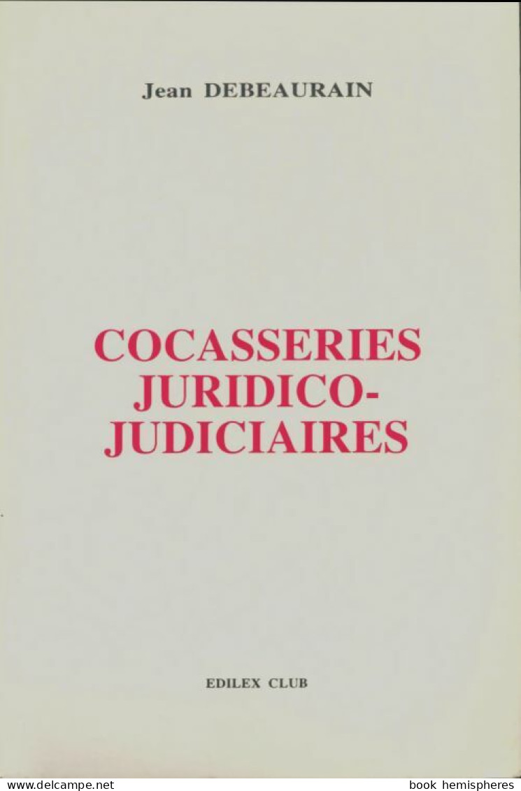 Cocasseries Juridico-judiciaires (1994) De Jean Debeaurain - Derecho