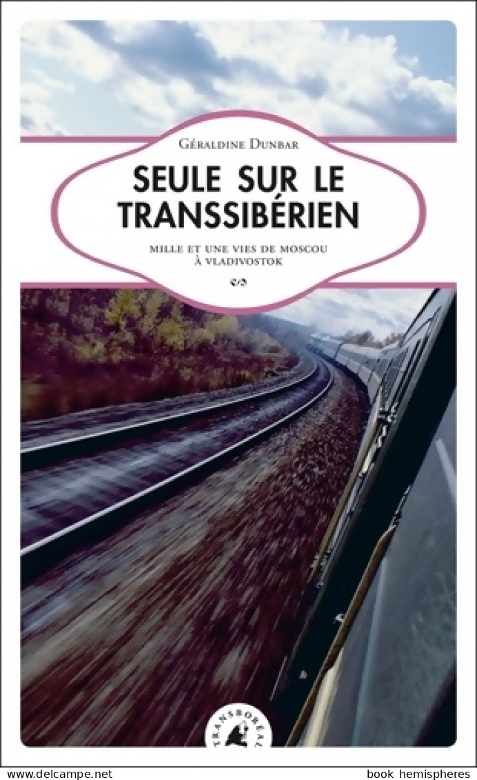 Seule Sur Le Transsibérien Mille Et Une Vies De Moscou à Vladivostok (2010) De Géraldine Dunbar - Reisen