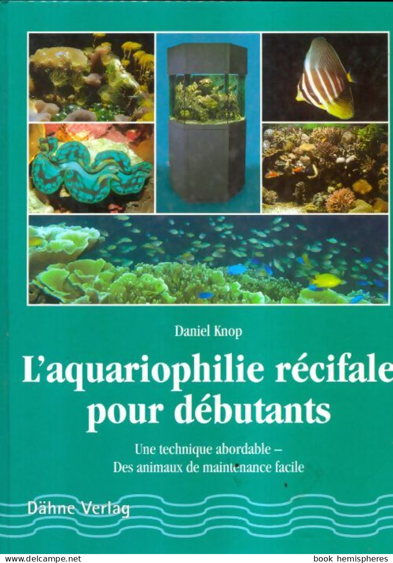 L'aquariophilie Récifale Pour Débutant (1998) De Daniel Knop - Other & Unclassified