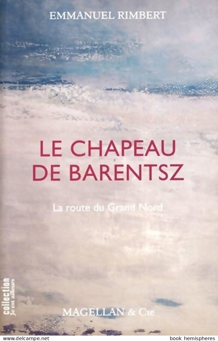 Le Chapeau De Barentsz : La Route Du Grand Nord (2009) De Emmanuel Rimbert - Viaggi