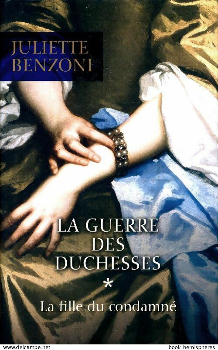 La Guerre Des Duchesses Tome I : La Fille Du Condamné (2014) De Juliette Benzoni - Historique